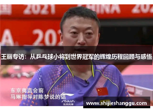 王丽专访：从乒乓球小将到世界冠军的辉煌历程回顾与感悟