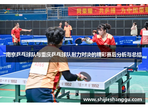 南京乒乓球队与重庆乒乓球队耐力对决的精彩赛后分析与总结