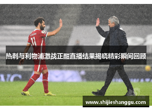 热刺与利物浦激战正酣直播结果揭晓精彩瞬间回顾